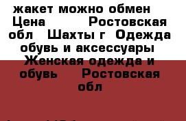 жакет можно обмен  › Цена ­ 150 - Ростовская обл., Шахты г. Одежда, обувь и аксессуары » Женская одежда и обувь   . Ростовская обл.